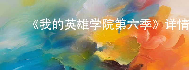 陈玉方发布《我的英雄学院第六季》详情介绍_我的英雄学院第六季已完结在线观看_我的英雄学院第六季迅雷下载_日漫